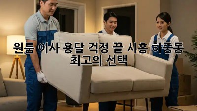 원룸 이사? 용달 걱정 끝! 시흥 하중동 최고의 선택